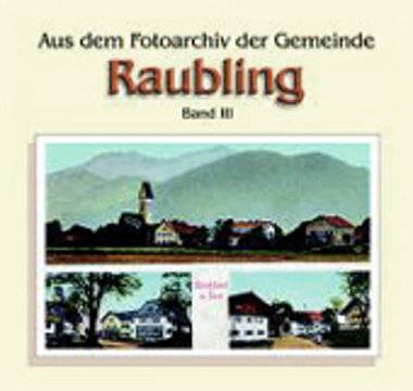 Titelbild „Aus dem Fotoarchiv der Gemeinde Raubling – Band III“ mit historischen Ortsansichten.
